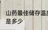 山药最佳储存温度 山药最佳储存温度是多少