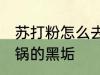 苏打粉怎么去锅的黑垢 苏打粉如何去锅的黑垢