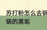 苏打粉怎么去锅的黑垢 苏打粉如何去锅的黑垢